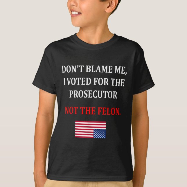 Don't Blame Me I Voted For Prosecutor Usa Flag Fun T-Shirt (Front)