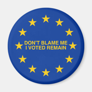 Don't blame me, I voted for Remain Magnet