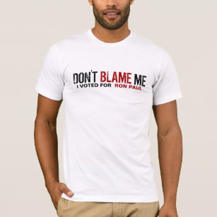 Don't Blame Me! I Voted For Ron Paul T-Shirt