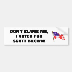 DON'T BLAME ME, I VOTED FOR SCOTT BROWN BUMPER STICKER
