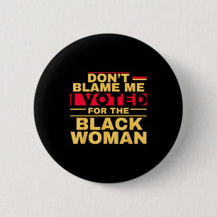 Don't blame me i voted for the black woman 2 inch round button