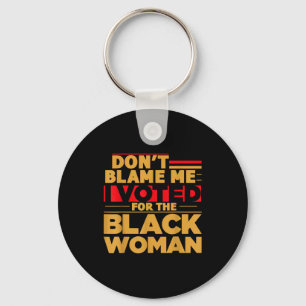 Don't Blame Me I Voted For The Black Woman Keychain