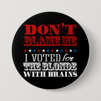 Don't blame me I voted for the blonde - Anti-Trump 3 Inch Round Button