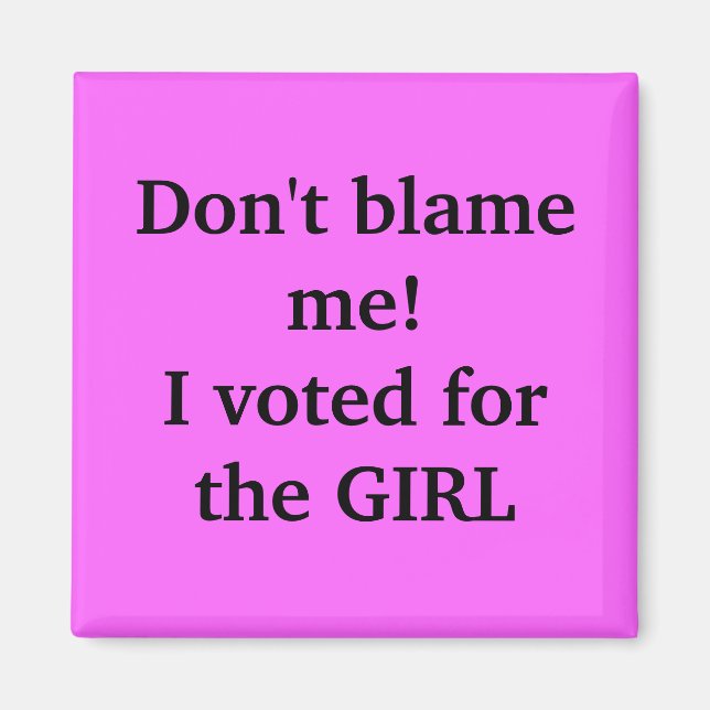 Don't blame me!I voted for the GIRL Magnet (Front)