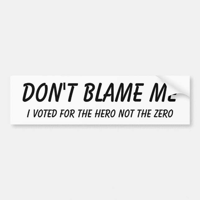Don't blame me, I voted for the hero not the zero Bumper Sticker (Front)