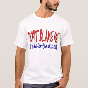 DON'T BLAME ME I voted for the OLD GUY! T-Shirt