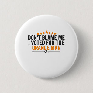 Don't Blame Me i Voted For the Orange Man Funny 2 Inch Round Button