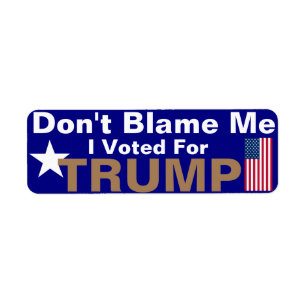 Don't Blame me I voted for Trump 