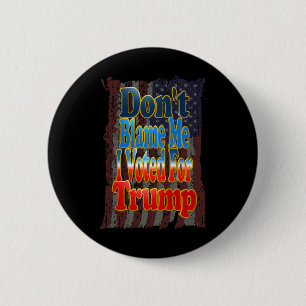 Don't Blame Me I Voted For Trump 2 Inch Round Button