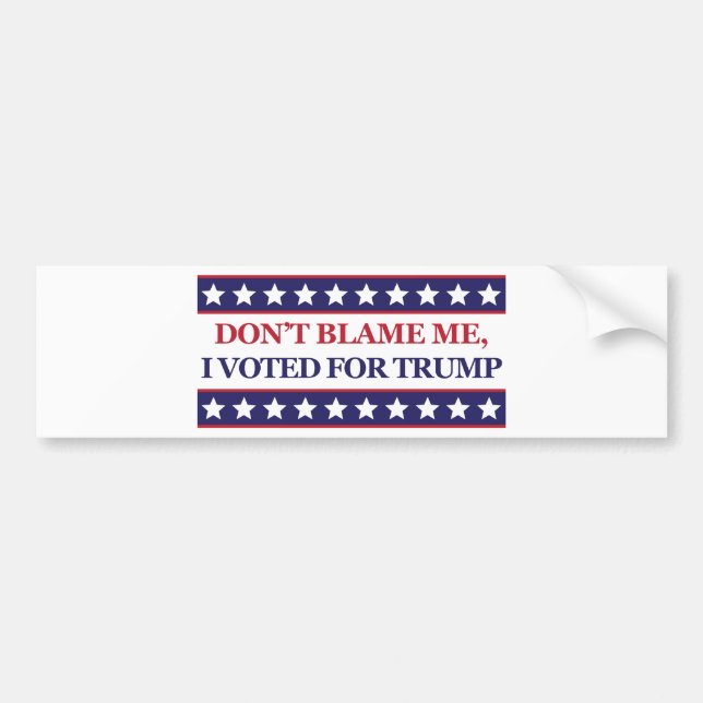 Don't blame me I voted for Trump Bumper Sticker (Front)