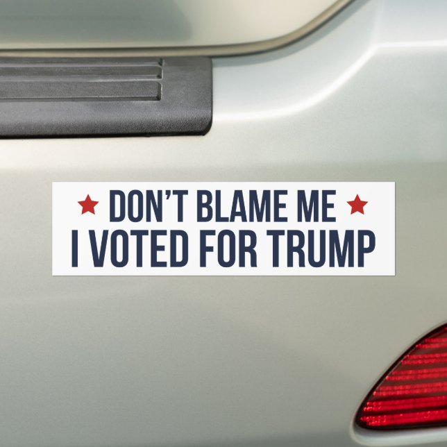 Don't Blame Me I Voted For Trump Bumper Sticker (On Car)