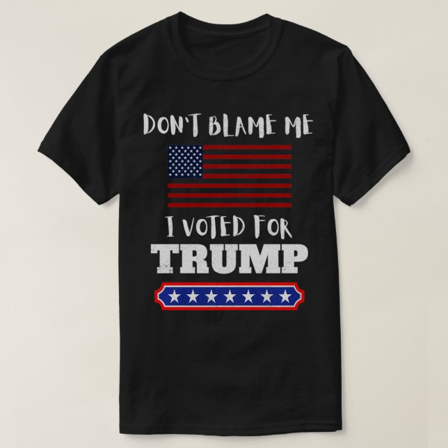Don't Blame Me I Voted For Trump Funny Anti Biden  T-Shirt (Design Front)