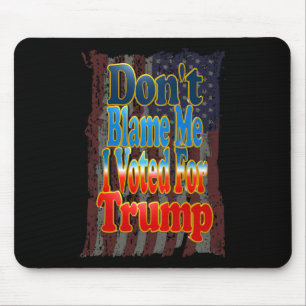 Don't Blame Me I Voted For Trump Mouse Pad
