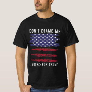 Don't Blame Me I Voted For Trump T-Shirt