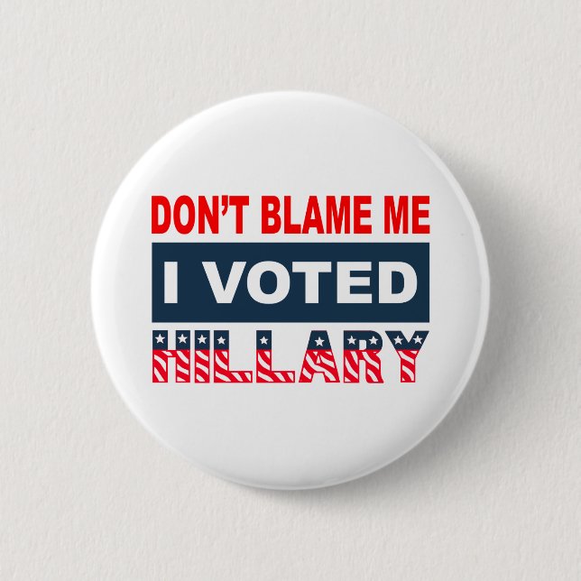Dont Blame Me I Voted Hillary 2 Inch Round Button (Front)