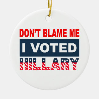 Dont Blame Me I Voted Hillary Ceramic Ornament