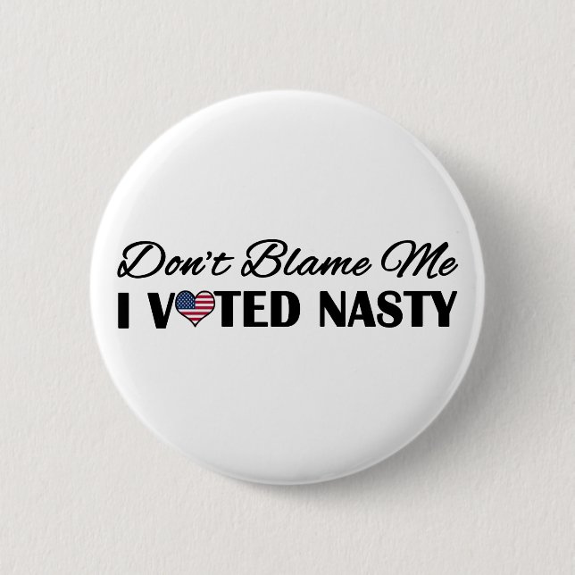 Don't Blame Me, I Voted Nasty 2 Inch Round Button (Front)