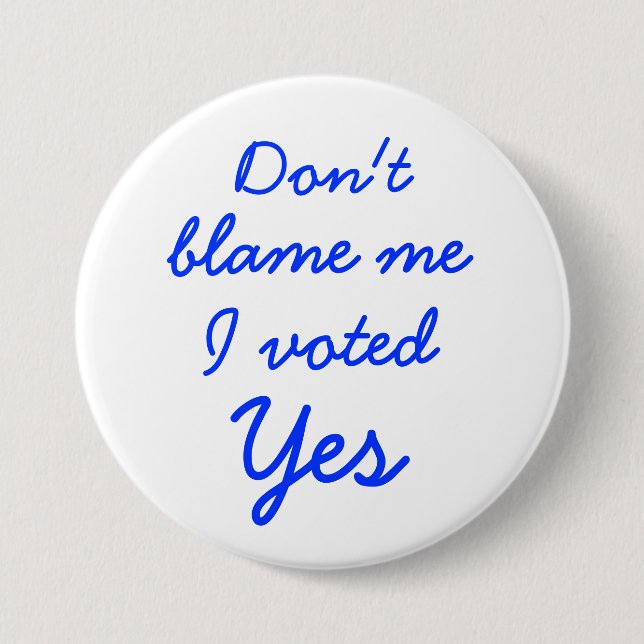 Don't blame me I voted Yes button badge (Front)
