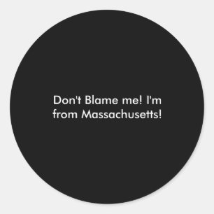 Dont Blame Me Im From Machusetts  Classic Round Sticker