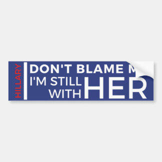 Don't Blame Me I'm Still With Her Bumper Sticker