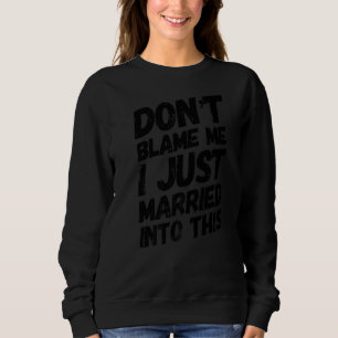 Don't Blame Me Just Married Into This  In Laws Sweatshirt
