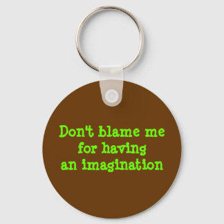 Don't blame mefor havingan imagination keychain