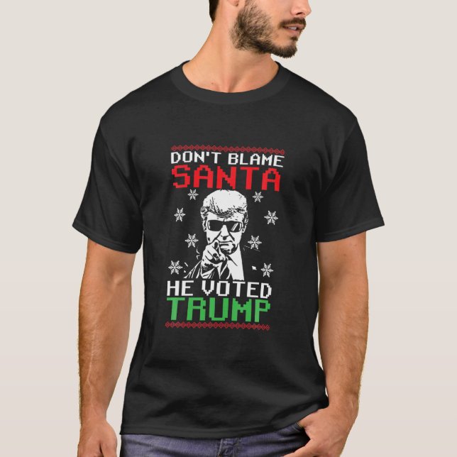 Don't Blame Santa He Voted Trump Ugly Christmas Sw T-Shirt (Front)