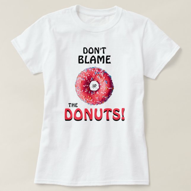 Don't blame the doughnuts! v2 T-Shirt (Design Front)