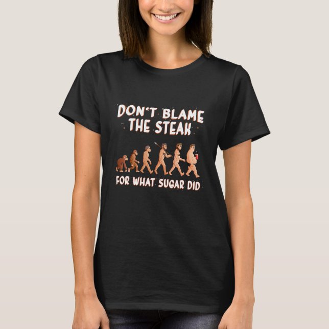 Don't Blame The Steak For What Sugar Did   Fat Evo T-Shirt (Front)