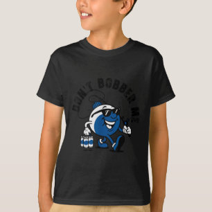 Dont Bobber Me Fishing Funny Fishing Lover Fisherm T-Shirt