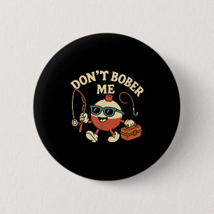 Don't Bobber Me Funny Fishing Bobber Quote 2 Inch Round Button