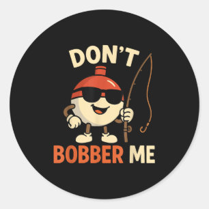 Don't Bobber Me Funny Fishing Bobber Quote Classic Round Sticker
