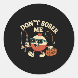 Don't Bobber Me Funny Fishing Bobber Quote Classic Round Sticker