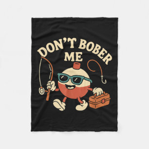 Don't Bobber Me Funny Fishing Bobber Quote  Fleece Blanket