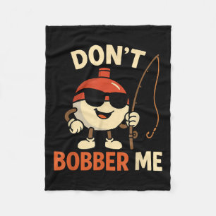 Don't Bobber Me Funny Fishing Bobber Quote  Fleece Blanket