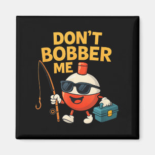 Don't Bobber Me Funny Fishing Bobber Quote Magnet