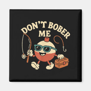Don't Bobber Me Funny Fishing Bobber Quote  Magnet