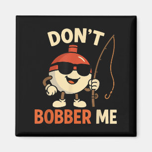 Don't Bobber Me Funny Fishing Bobber Quote Magnet