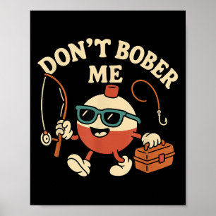 Don't Bobber Me Funny Fishing Bobber Quote Poster