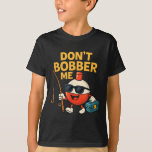 Don't Bobber Me Funny Fishing Bobber Quote  T-Shirt
