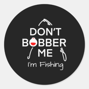 Dont Bobber Me Im Fishing _1  Classic Round Sticker