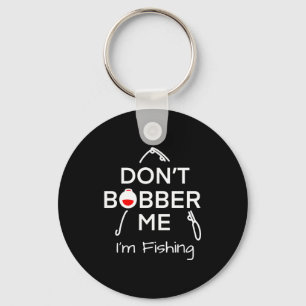 Dont Bobber Me Im Fishing _1 Keychain
