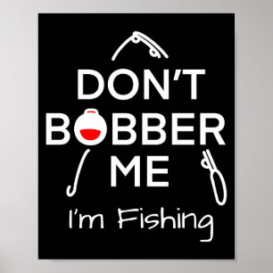Dont Bobber Me Im Fishing _1  Poster