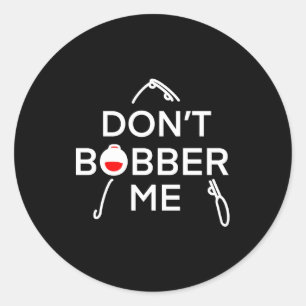 Dont Bobber Me Im Fishing  Classic Round Sticker