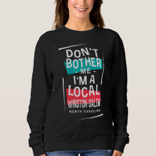 Don't Bother Me I'm A Local Winston Salem Vacation Sweatshirt