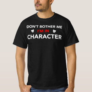 Don't Bother Me I'm In Character - Actor T-Shirt