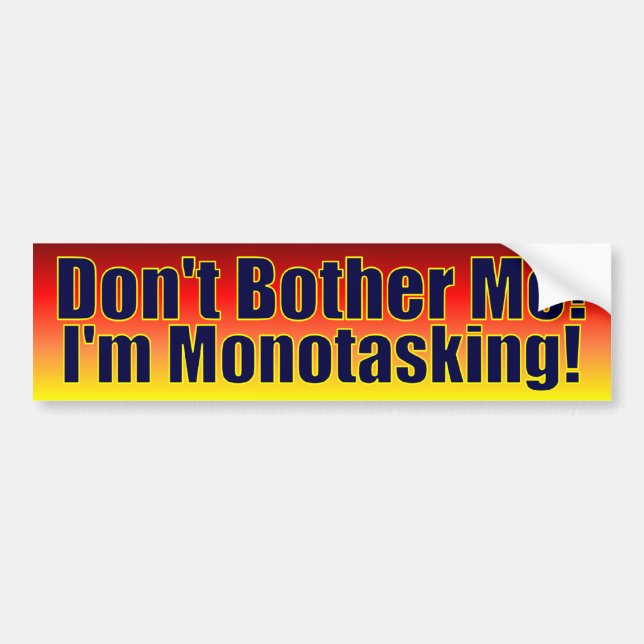 Don't Bother Me - I'm Mono Tasking! Bumper Sticker (Front)