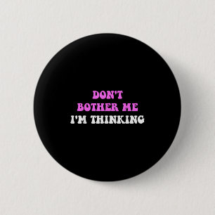Don't Bother Me I'm Thinking Quote 2 Inch Round Button