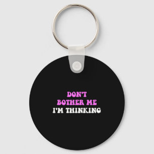 Don't Bother Me I'm Thinking Quote  Keychain