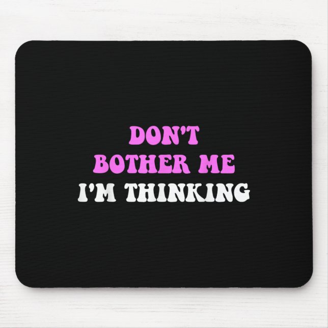 Don't Bother Me I'm Thinking Quote  Mouse Pad (Front)